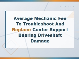 Center Support Bearing Driveshaft Repair Cost: Mechanic Fees for Troubleshooting and Replacement