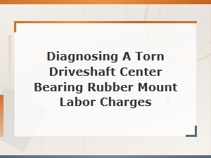 Driveshaft Center Bearing Mount Diagnosis and Labor Costs