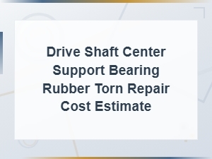 Drive Shaft Center Support Bearing Repair Cost Estimate: Rubber Torn Replacement