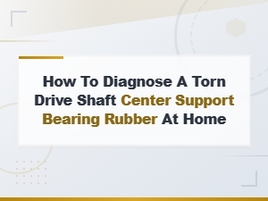 How to Diagnose a Torn Drive Shaft Center Support Bearing Rubber at Home