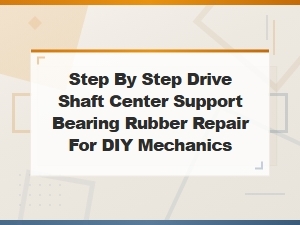 Diy Drive Shaft Center Support Bearing Rubber Repair Guide