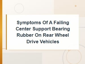 Center Support Bearing Failure Symptoms in Rear Wheel Drive Vehicles