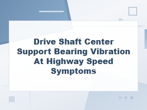 Drive Shaft Center Support Bearing Failure: Vibration Symptoms at Highway Speed