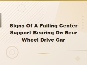 Signs of a Failing Center Support Bearing on a Rear-Wheel Drive Car
