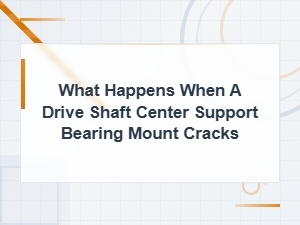 Signs and Symptoms of a Cracked Drive Shaft Center Support Bearing Mount